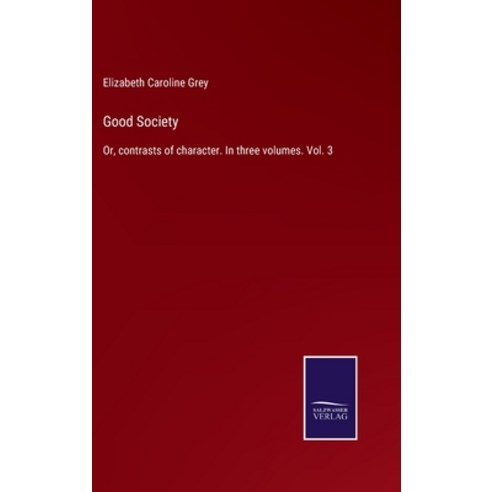 (영문도서) Good Society: Or contrasts of character. In three volumes. Vol. 3 Hardcover, Salzwasser-Verlag, English, 9783375007010