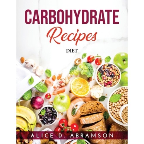 (영문도서) Carbohydrate Recipes: Diet Paperback, Alice D. Abramson, English, 9781803250007