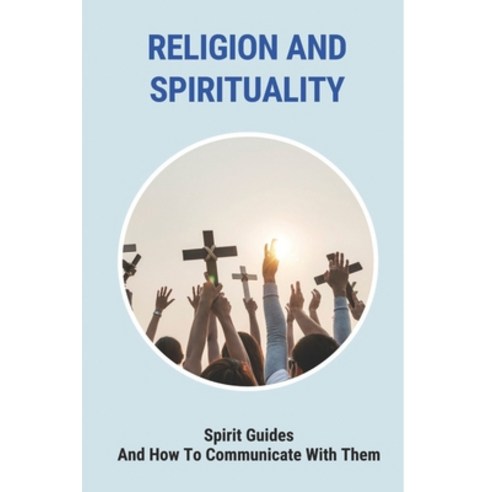 (영문도서) Religion And Spirituality: Spirit Guides And How To Communicate With Them Paperback, Independently Published, English, 9798771662817