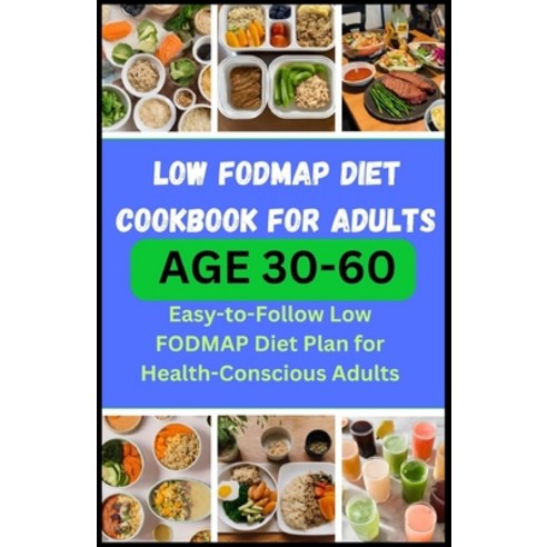 (영문도서) Low Fodmap Diet Cookbook for Adults Age 30-60: Easy-to-Follow Low FODMAP Diet Plan for Health... Paperback, Independently Published, English, 9798878627344