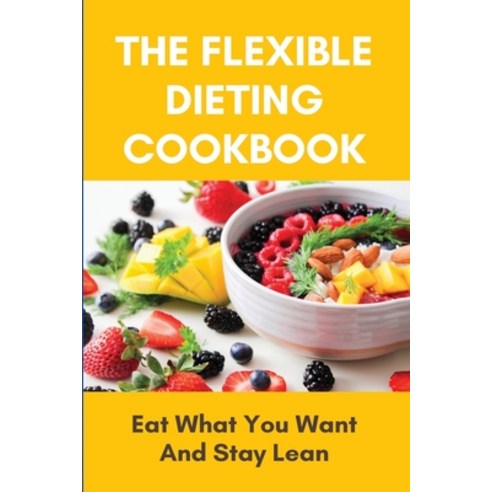 The Flexible Dieting Cookbook: Eat What You Want And Stay Lean: What To Eat To Gain Muscle Paperback, Independently Published, English, 9798746873958