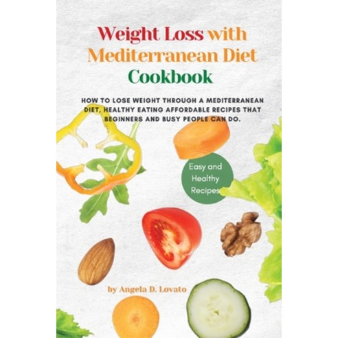 (영문도서) Weight Loss Solution with Mediterranean diet cookbook: How to Lose Weight Through a Mediterra... Paperback, Angela D. Lovato, English, 9781802763935