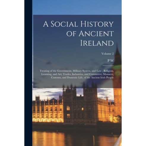 (영문도서) A Social History of Ancient Ireland: Treating of the Government Military System and law; Re... Paperback, Legare Street Press, English, 9781016601665
