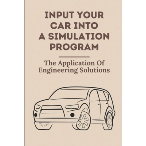 (영문도서) Input Your Car Into A Simulation Program: The Application Of Engineering Solutions: A Grizzle... Paperback, Independently Published, English, 9798543120170