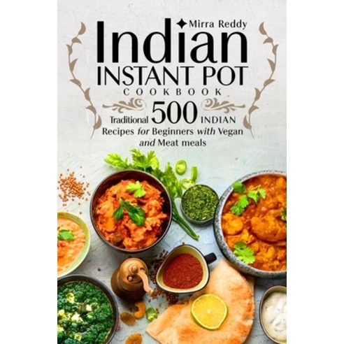 Indian Instant Pot Cookbook - Traditional 500 Indian Recipes for Beginners with Vegan and Meat meals Paperback, Independently Published