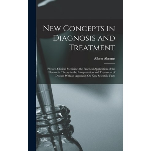 (영문도서) New Concepts in Diagnosis and Treatment: Physico-Clinical Medicine the Practical Application... Hardcover, Legare Street Press, English, 9781015592285