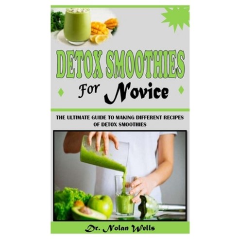 (영문도서) Detox Smoothies for Novice: The Ultimate Guide to Making Different Recipes of Detox Smoothies Paperback, Independently Published, English, 9798522456719