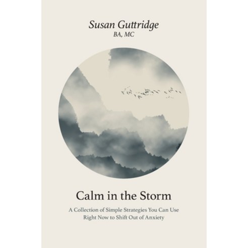 (영문도서) Calm in the Storm: A Collection of Simple Strategies You Can Use Right Now to Shift Out of An... Paperback, FriesenPress, English, 9781525560613