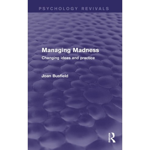 (영문도서) Managing Madness (Psychology Revivals): Changing Ideas and Practice Hardcover, Routledge, English, 9781138818699