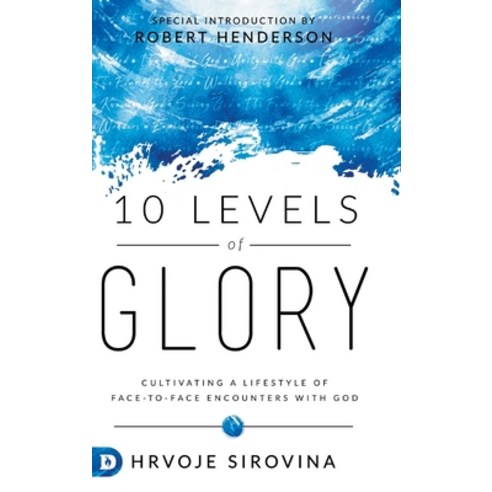 10 Levels of Glory: Cultivating a Lifestyle of Face-to-Face Encounters with God Hardcover, Destiny Image Incorporated, English, 9780768455663