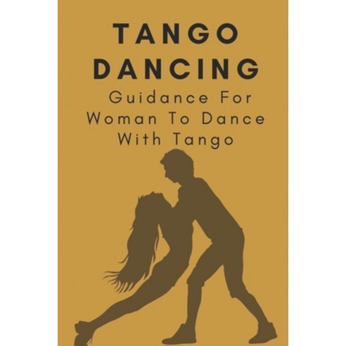 (영문도서) Tango Dancing: Guidance For Woman To Dance With Tango: Basic Guidelines Of Tango Paperback, Independently Published, English, 9798545961580