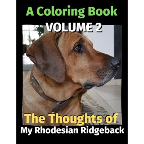 The Thoughts of My Rhodesian Ridgeback: A Coloring Book Volume 2 Paperback, Independently Published