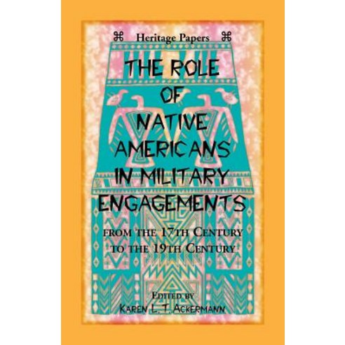 (영문도서) The Role of Native Americans in Military Engagements From the 17th Century to the 19th Century Paperback, Heritage Books, English, 9780788423604