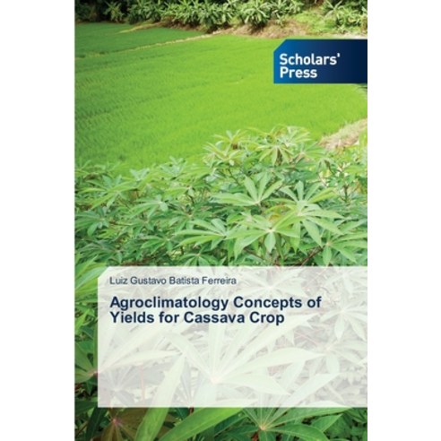(영문도서) Agroclimatology Concepts of Yields for Cassava Crop Paperback, Scholars'' Press, English, 9786206770848