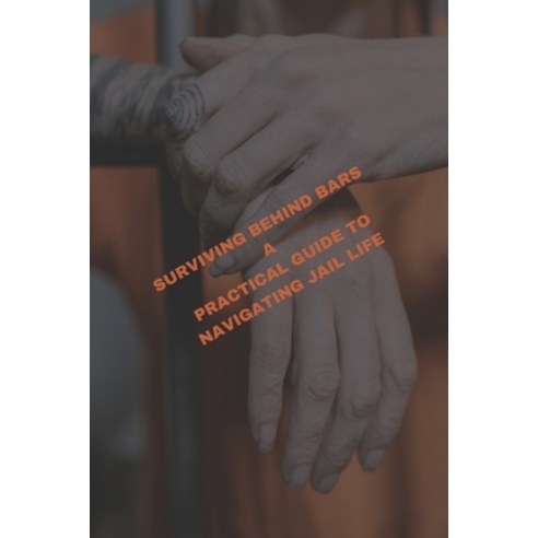 (영문도서) Surviving Behind Bars: A practical Guide to Navigating Jail Life Paperback, Independently Published, English, 9798321433478