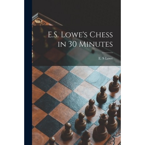 (영문도서) E.S. Lowe''s Chess in 30 Minutes Paperback, Hassell Street Press