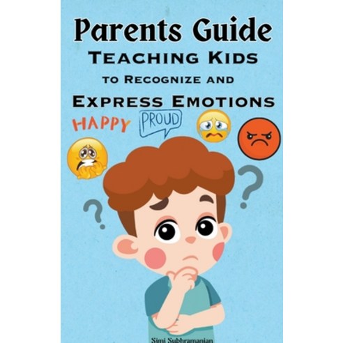 (영문도서) Parents Guide: Teaching Kids to Recognize and Express Emotions Paperback, Simi Subhramanian, English, 9798215285169