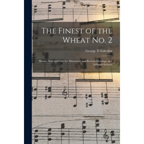 (영문도서) The Finest of the Wheat No. 2: Hymns New and Old for Missionary and Revival Meetings and Sa... Paperback, Legare Street Press, English, 9781013985652