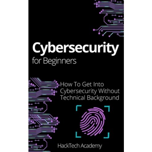 (영문도서) Cybersecurity For Beginners: How To Get Into Cybersecurity Without Technical Background Hardcover, Hacktech Academy, English, 9781802949131