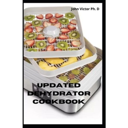 Updated Dehydrator Cookbook: The Complete Super Hot Dehydrator Recipes Cookbook Paperback, Independently Published, English, 9798719267968