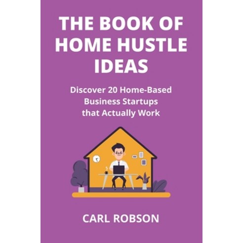 (영문도서) The Book of Home Hustle Ideas: Discover 20 Home-Based Business Startups that Actually Work Paperback, Carl Robson, English, 9798869240668