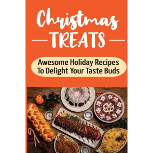 (영문도서) Christmas Treats: Awesome Holiday Recipes To Delight Your Taste Buds: Holiday Desserts Cookbook Paperback, Independently Published, English, 9798497409734