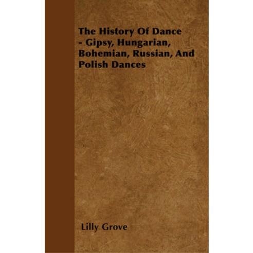 (영문도서) The History Of Dance - Gipsy Hungarian Bohemian Russian And Polish Dances Paperback, Martin Press, English, 9781445523880