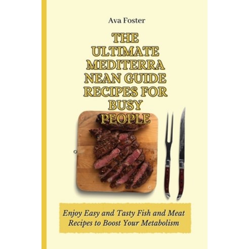 (영문도서) The Ultimate Mediterranean Guide Recipes for Busy People: Enjoy Easy and Tasty Fish and Meat ... Paperback, Ava Foster, English, 9781802698091