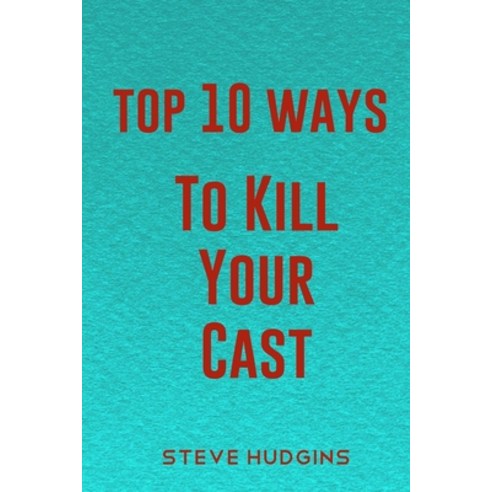 (영문도서) Top 10 Ways To Kill Your Cast Paperback, Independently Published, English, 9798619084177