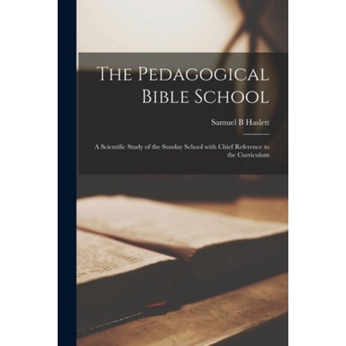 (영문도서) The Pedagogical Bible School [microform]; a Scientific Study of the Sunday School With Chief ... Paperback, Legare Street Press, English, 9781014692764