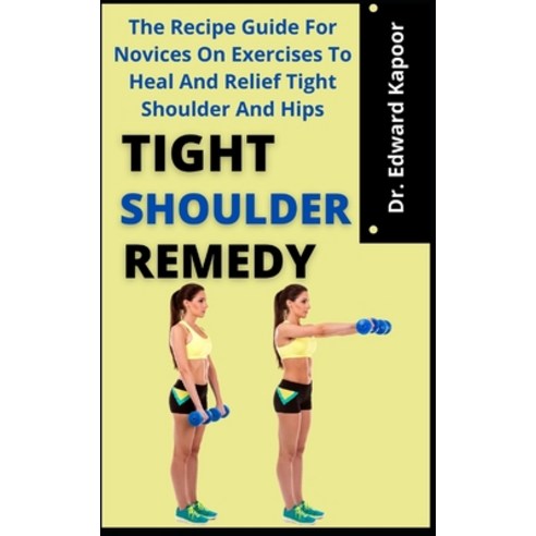 (영문도서) Tight Shoulder Remedy: The Recipe Guide For Novices On Exercises To Heal And Relief Tight Sho... Paperback, Independently Published, English, 9798460121441