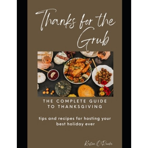 (영문도서) Thanks for the Grub!: tips and recipes for hosting your best Thanksgiving ever Paperback, Independently Published, English, 9798387141485