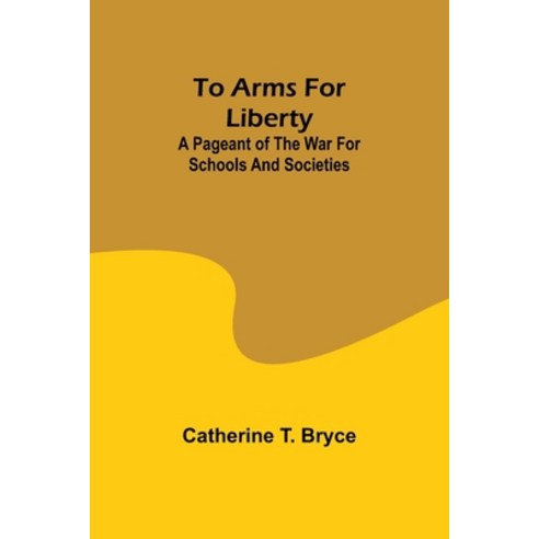 (영문도서) To arms for liberty: A pageant of the war for schools and societies Paperback, Alpha Edition, English, 9789362090218