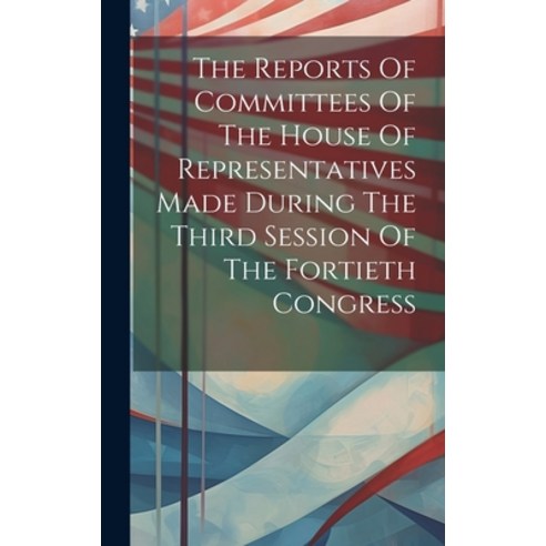 (영문도서) The Reports Of Committees Of The House Of Representatives Made During The Third Session Of Th... Hardcover, Legare Street Press, English, 9781020424014
