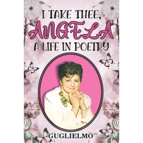 (영문도서) I Take Thee Angela: A Life in Poetry Paperback, Ewings Publishing LLC, English, 9781956373356