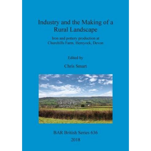 Industry and the Making of a Rural Landscape: Iron and pottery production at Churchills Farm Hemyoc... Paperback, British Archaeological Repo..., English, 9781407316260