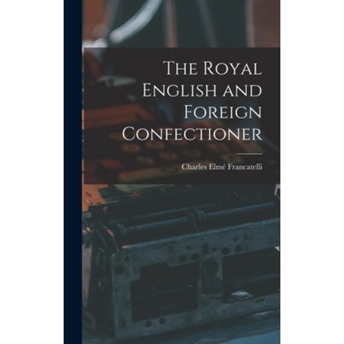 (영문도서) The Royal English and Foreign Confectioner Hardcover, Legare Street Press, 9781015542280