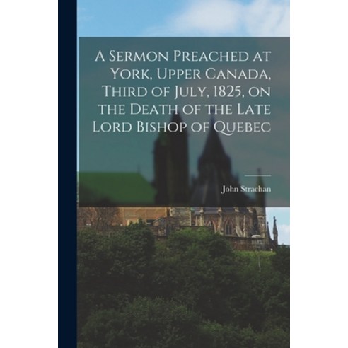 (영문도서) A Sermon Preached at York Upper Canada Third of July 1825 on the Death of the Late Lord B... Paperback, Legare Street Press, English, 9781014738073