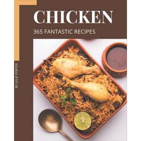 365 Fantastic Chicken Recipes: A Chicken Cookbook that Novice can Cook ...