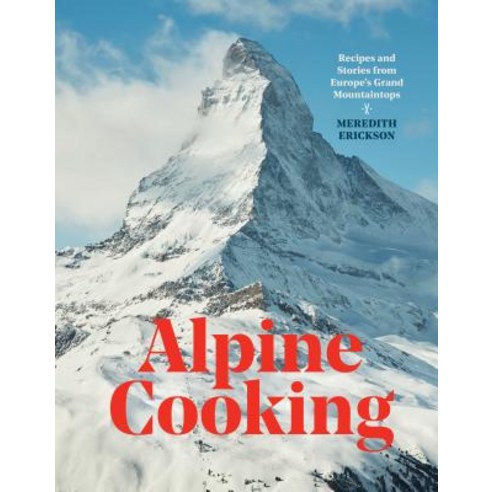 Alpine Cooking: Recipes and Stories from Europe''s Grand Mountaintops [A Cookbook] Hardcover, Ten Speed Press, English, 9781607748748