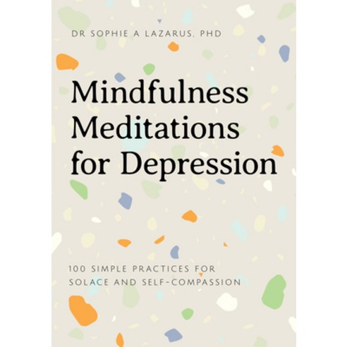 Mindfulness Meditations for Depression: 100 Simple Practices for Solace and Self-Compassion Paperback, Rockridge Press