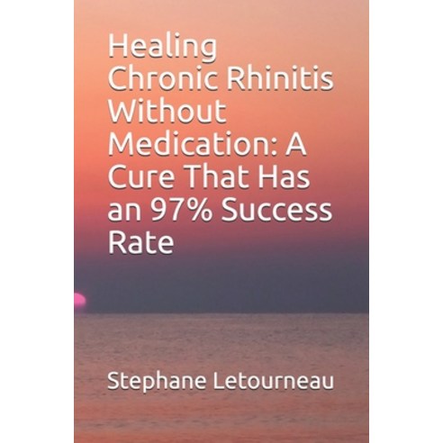 Healing Chronic Rhinitis Without Medication: A Cure That Has an 97% Success Rate Paperback, Independently Published