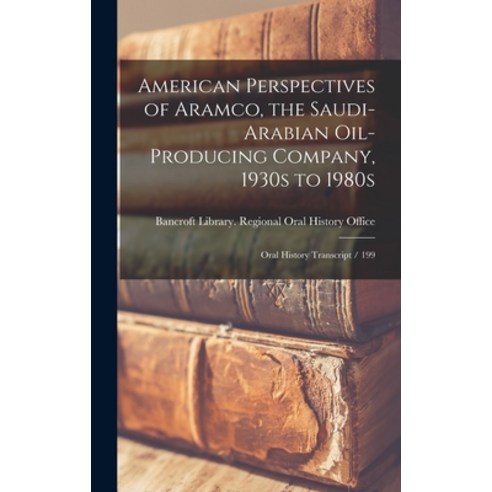 (영문도서) American Perspectives of Aramco the Saudi-Arabian Oil-producing Company 1930s to 1980s: Ora... Hardcover, Legare Street Press, English, 9781015645707