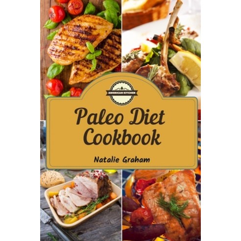 (영문도서) Paleo Diet Cookbook: 63 Effortless and Healthy Recipes to Weight Loss Without Spending a Fort... Paperback, American Kitchen, English, 9781801885607