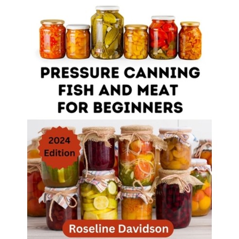 (영문도서) Pressure Canning Meat And Fish For Beginners: Canning And Preserving Meat And Fish Using Pres... Paperback, Independently Published, English, 9798876973436