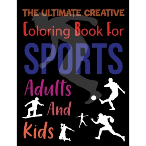 The Ultimate Creative Coloring Book For Sports Adults And Kids: Sports Coloring Books For Kids Ages ... Paperback, Independently Published, English, 9798739426642
