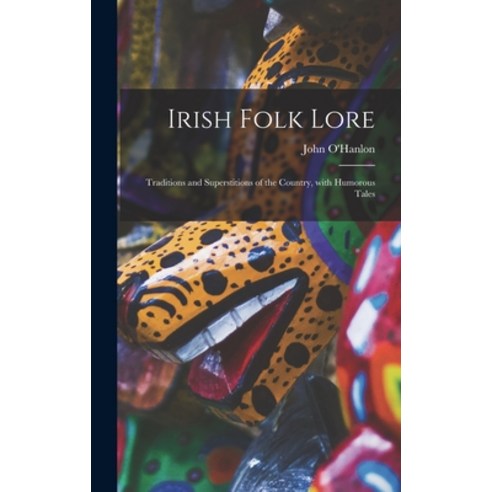 (영문도서) Irish Folk Lore: Traditions and Superstitions of the Country With Humorous Tales Hardcover, Legare Street Press, English, 9781013615498