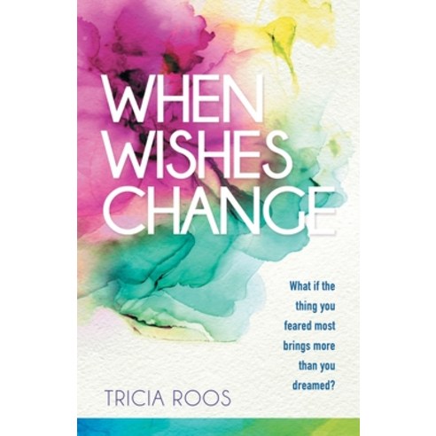 (영문도서) When Wishes Change: What If the Thing You Feared Most Brings More Than You Dreamed? Paperback, WestBow Press, English, 9781664242166