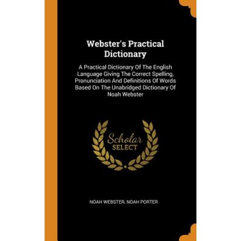 Webster''s Practical Dictionary: A Practical Dictionary Of The English Language Giving The Correct Sp... Hardcover, Franklin Classics