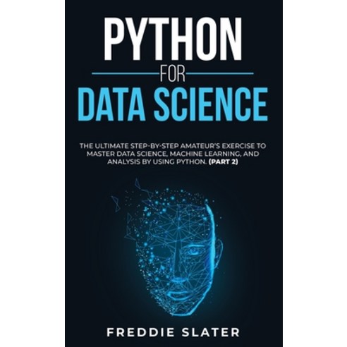 Python for Data Science: The Ultimate Step-By-Step Amateur''s Exercise to Master Data Science Machin... Hardcover, Freddie Slater, English, 9781801383868